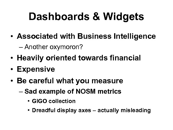 Dashboards & Widgets • Associated with Business Intelligence – Another oxymoron? • Heavily oriented