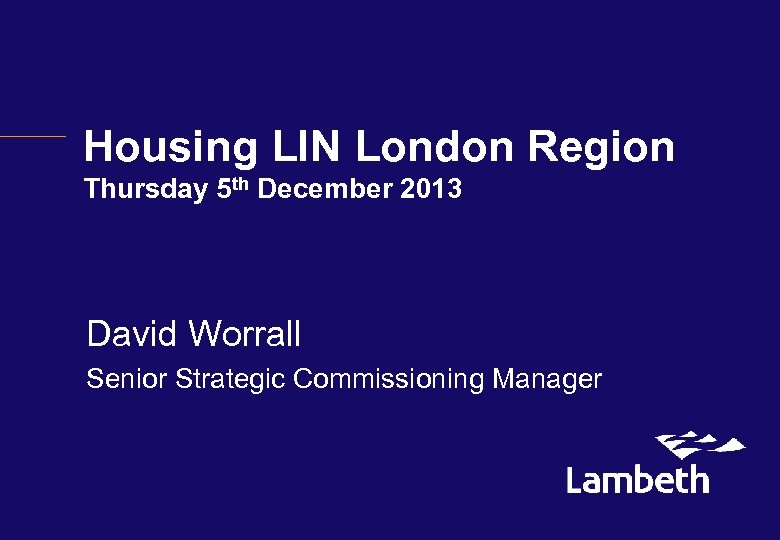 Housing LIN London Region Thursday 5 th December 2013 David Worrall Senior Strategic Commissioning