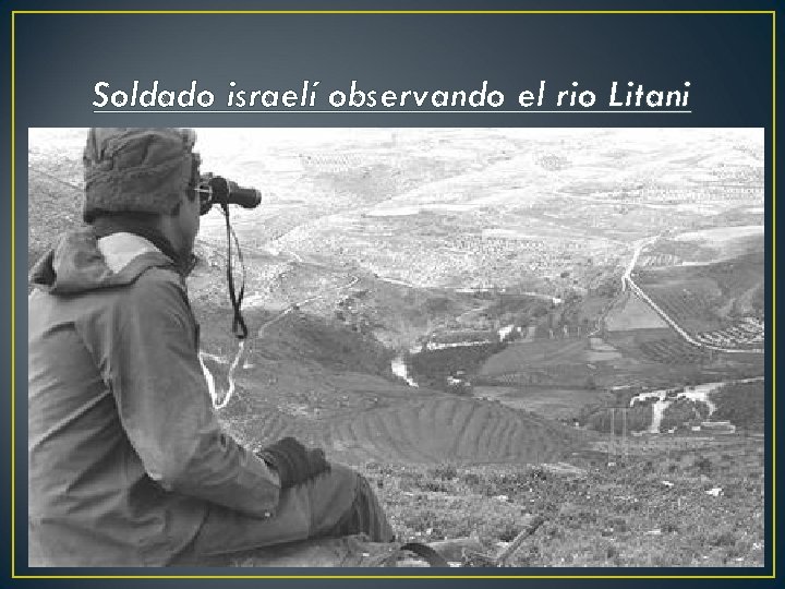 Soldado israelí observando el rio Litani 