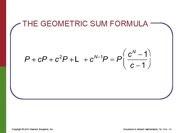 THE GEOMETRIC SUM FORMULA Copyright © 2010 Pearson Education, Inc. Excursions in Modern Mathematics,