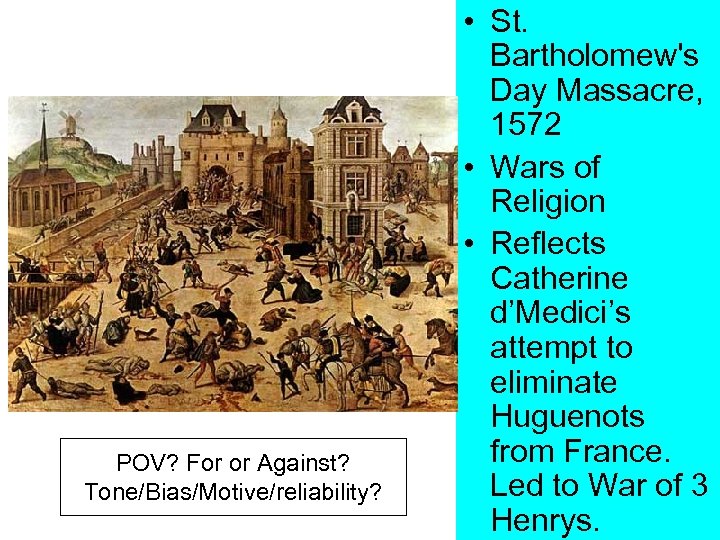 POV? For or Against? Tone/Bias/Motive/reliability? • St. Bartholomew's Day Massacre, 1572 • Wars of