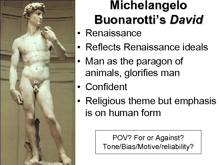 Michelangelo Buonarotti’s David • Renaissance • Reflects Renaissance ideals • Man as the paragon