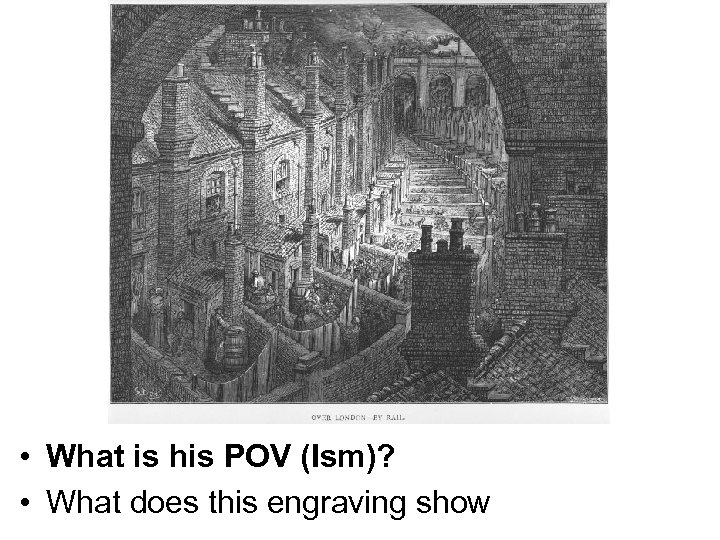  • What is his POV (Ism)? • What does this engraving show 