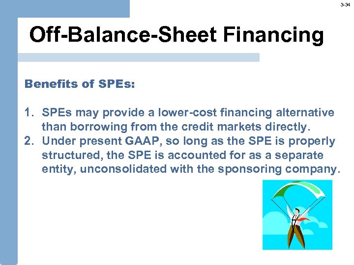 3 -34 Off-Balance-Sheet Financing Benefits of SPEs: 1. SPEs may provide a lower-cost financing