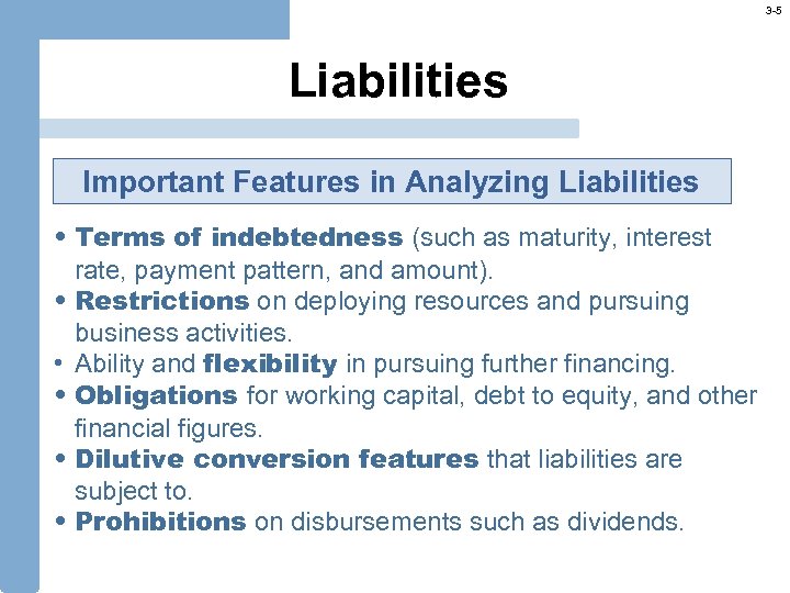 3 -5 Liabilities Important Features in Analyzing Liabilities • Terms of indebtedness (such as