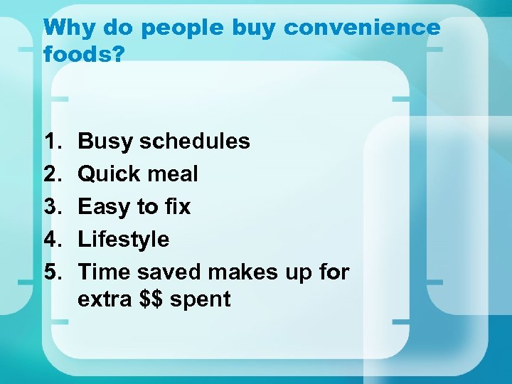 Why do people buy convenience foods? 1. 2. 3. 4. 5. Busy schedules Quick