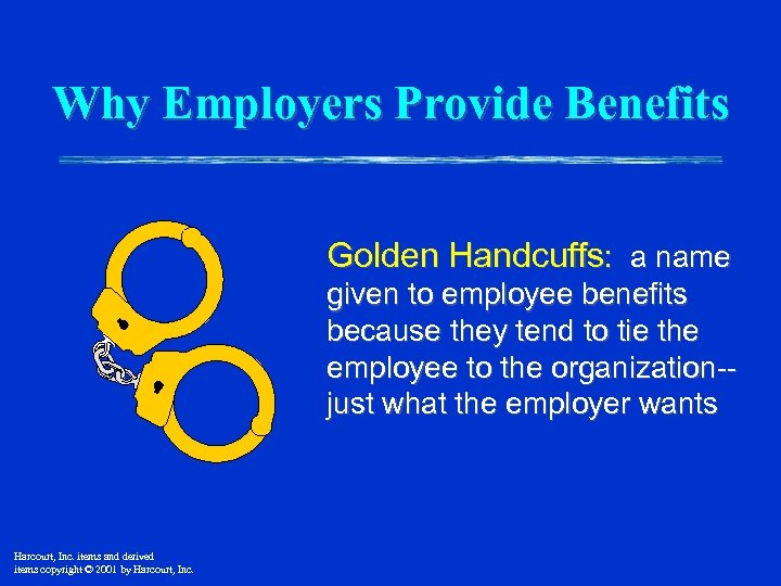 Why Employers Provide Benefits Golden Handcuffs: a name given to employee benefits because they