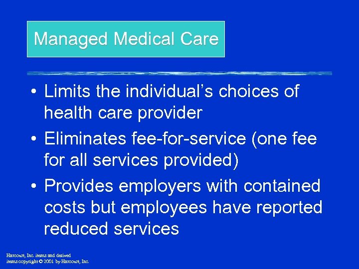 Managed Medical Care • Limits the individual’s choices of health care provider • Eliminates