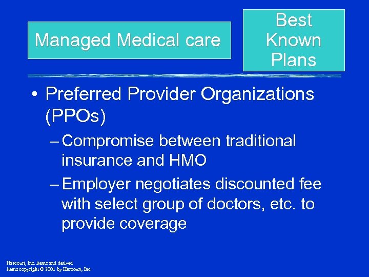 Managed Medical care Best Known Plans • Preferred Provider Organizations (PPOs) – Compromise between