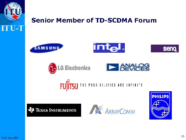 ITU-T 9 -10 July 2003 Senior Member of TD-SCDMA Forum 23 