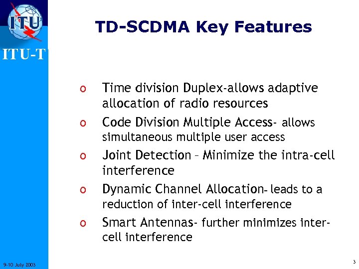 TD-SCDMA Key Features ITU-T o o Time division Duplex-allows adaptive allocation of radio resources