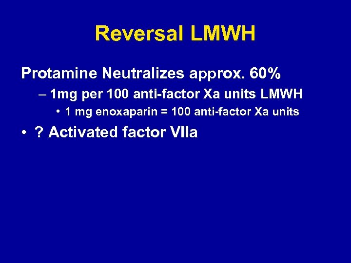 Reversal LMWH Protamine Neutralizes approx. 60% – 1 mg per 100 anti-factor Xa units