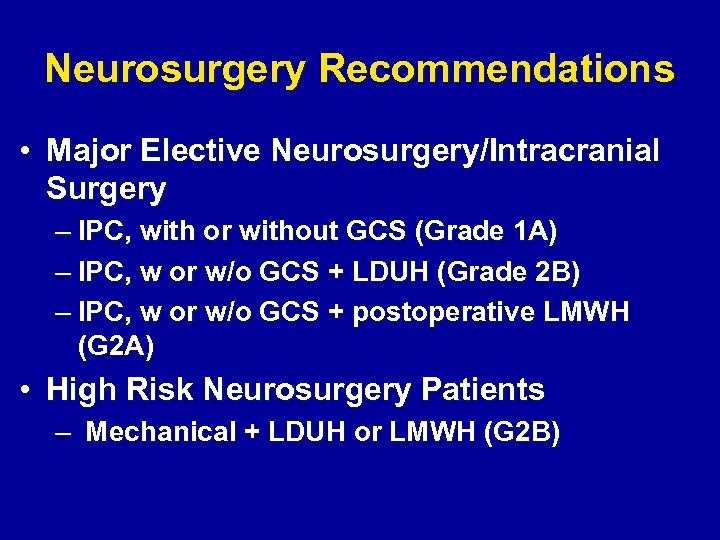 Neurosurgery Recommendations • Major Elective Neurosurgery/Intracranial Surgery – IPC, with or without GCS (Grade