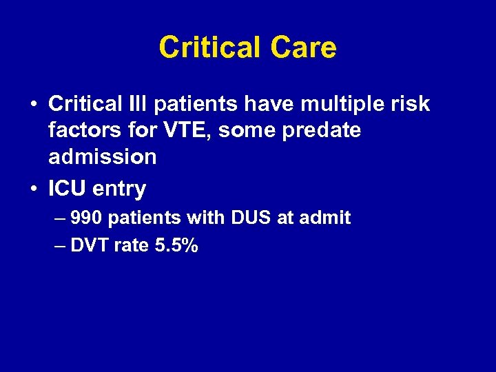 Critical Care • Critical Ill patients have multiple risk factors for VTE, some predate