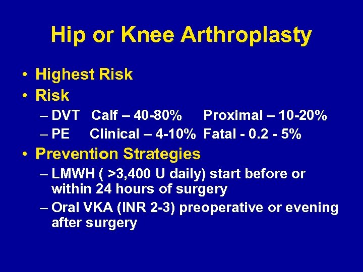 Hip or Knee Arthroplasty • Highest Risk • Risk – DVT Calf – 40