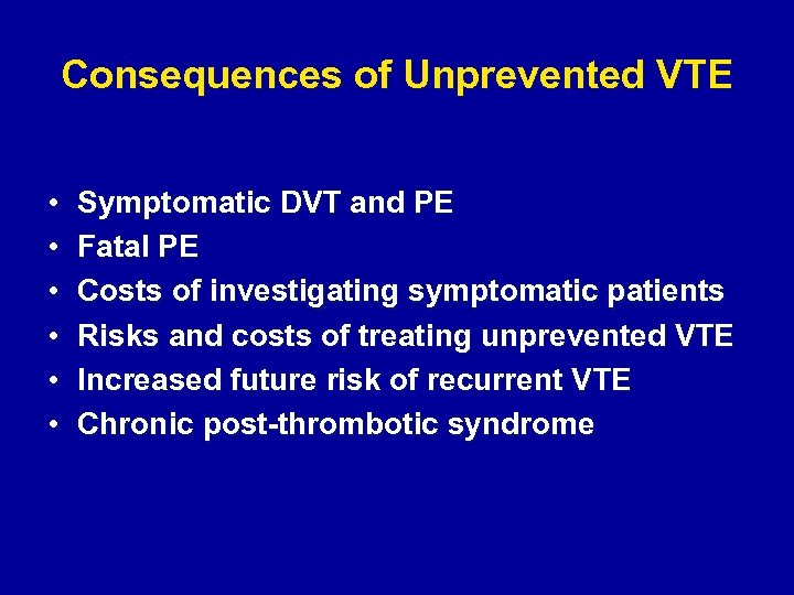 Consequences of Unprevented VTE • • • Symptomatic DVT and PE Fatal PE Costs