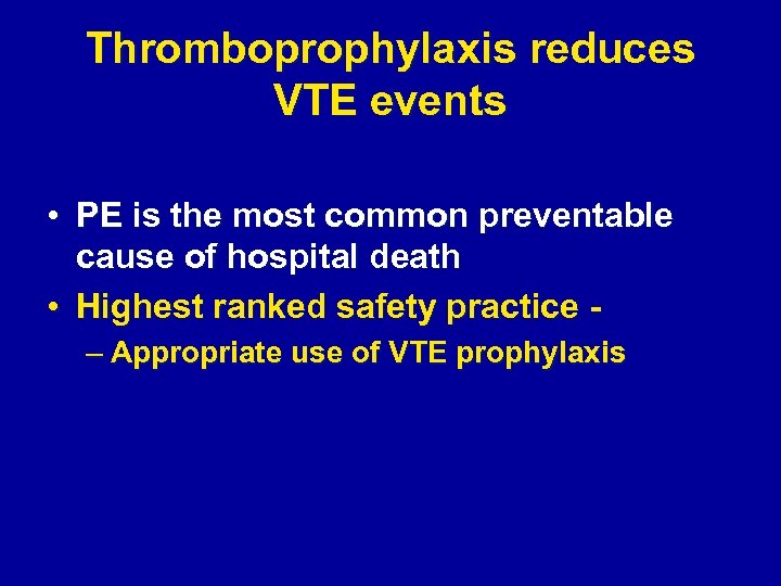 Thromboprophylaxis reduces VTE events • PE is the most common preventable cause of hospital