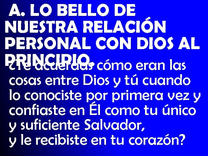 A. LO BELLO DE NUESTRA RELACIÓN PERSONAL CON DIOS AL PRINCIPIO. cómo eran las