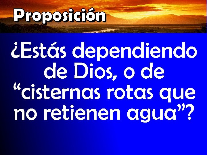 ¿Estás dependiendo de Dios, o de “cisternas rotas que no retienen agua”? 