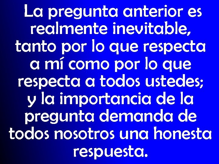 La pregunta anterior es realmente inevitable, tanto por lo que respecta a mí como