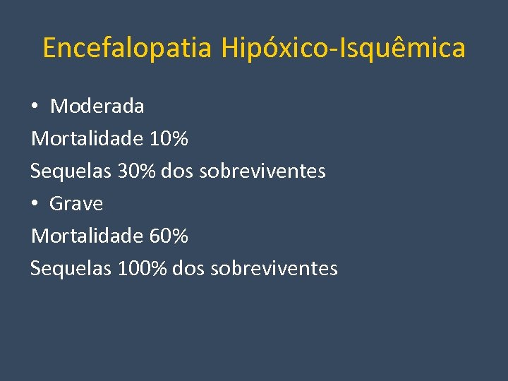 Encefalopatia Hipóxico-Isquêmica • Moderada Mortalidade 10% Sequelas 30% dos sobreviventes • Grave Mortalidade 60%