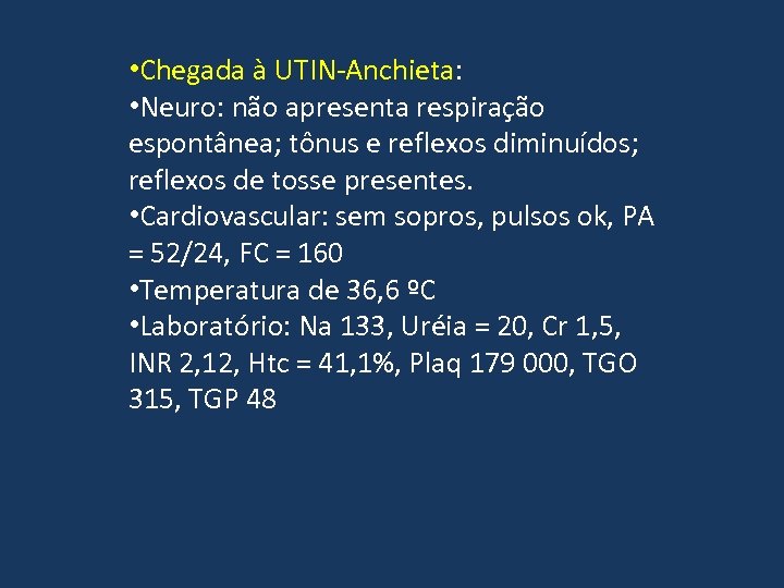  • Chegada à UTIN-Anchieta: • Neuro: não apresenta respiração espontânea; tônus e reflexos