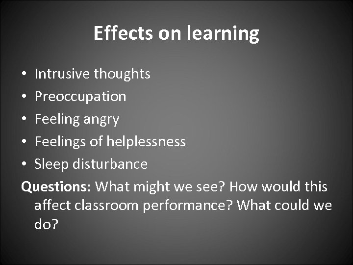 Effects on learning • Intrusive thoughts • Preoccupation • Feeling angry • Feelings of