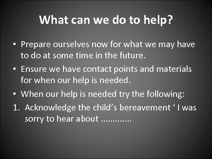 What can we do to help? • Prepare ourselves now for what we may