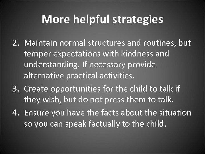 More helpful strategies 2. Maintain normal structures and routines, but temper expectations with kindness