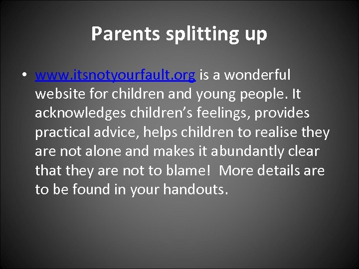 Parents splitting up • www. itsnotyourfault. org is a wonderful website for children and