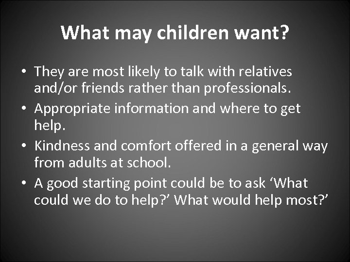 What may children want? • They are most likely to talk with relatives and/or