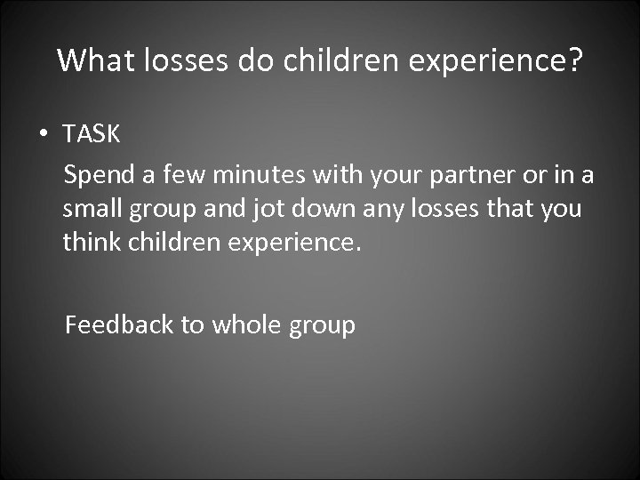 What losses do children experience? • TASK Spend a few minutes with your partner