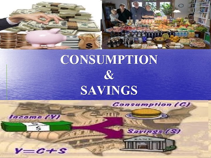 CONSUMPTION & SAVINGS 
