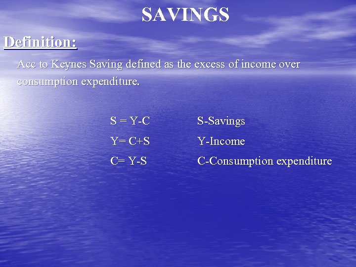 SAVINGS Definition: Acc to Keynes Saving defined as the excess of income over consumption