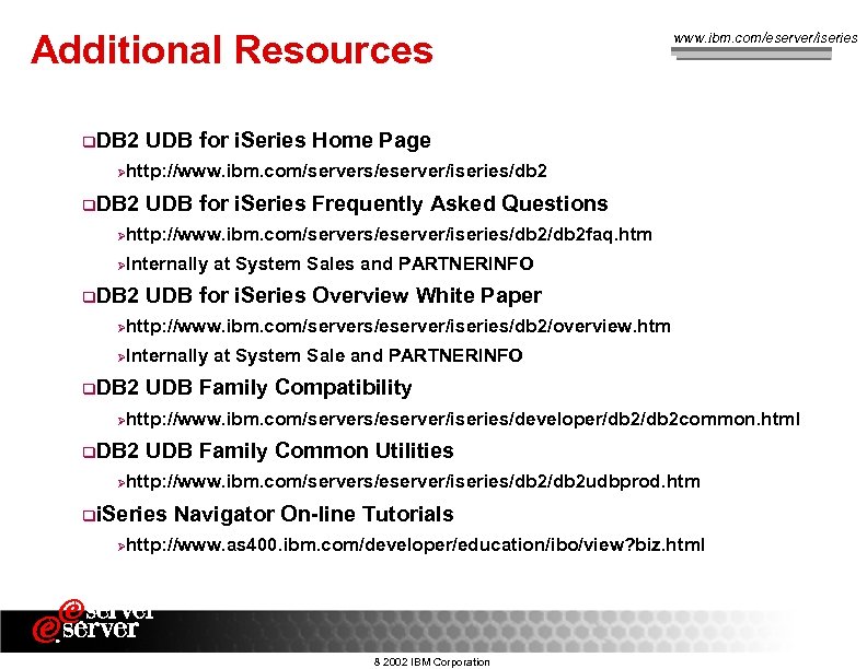 Additional Resources q. DB 2 www. ibm. com/eserver/iseries UDB for i. Series Home Page