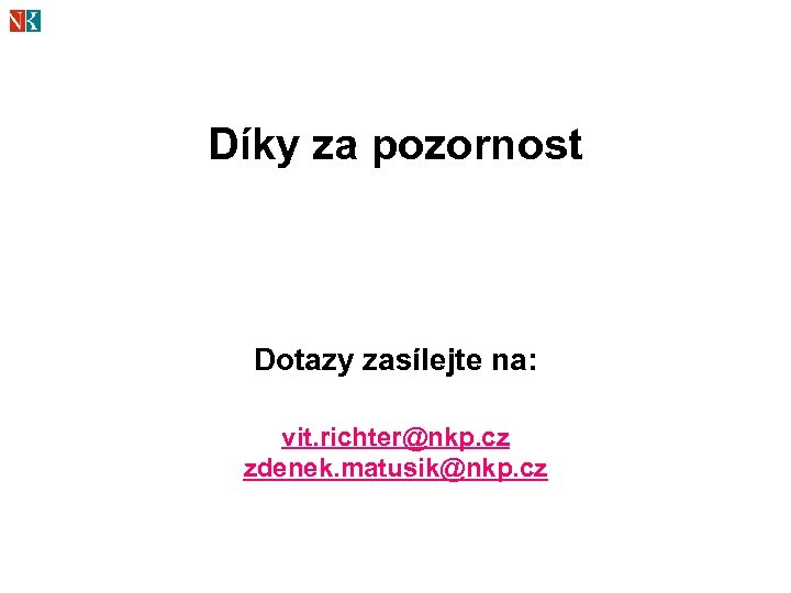 Díky za pozornost Dotazy zasílejte na: vit. richter@nkp. cz zdenek. matusik@nkp. cz 