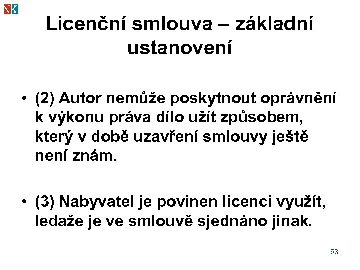 Licenční smlouva – základní ustanovení • (2) Autor nemůže poskytnout oprávnění k výkonu práva