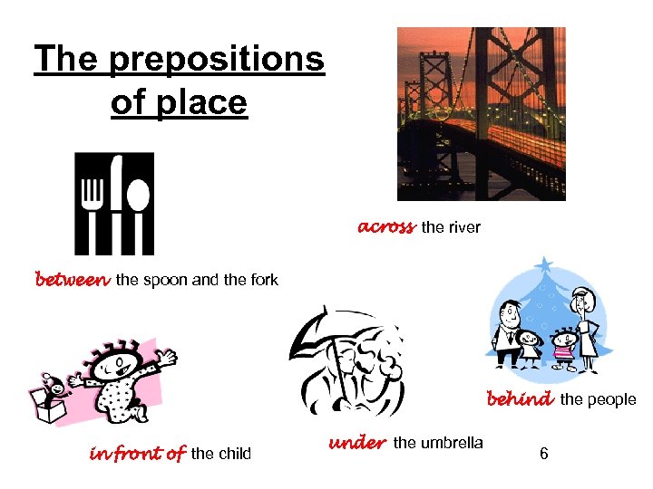 The prepositions of place across the river between the spoon and the fork behind