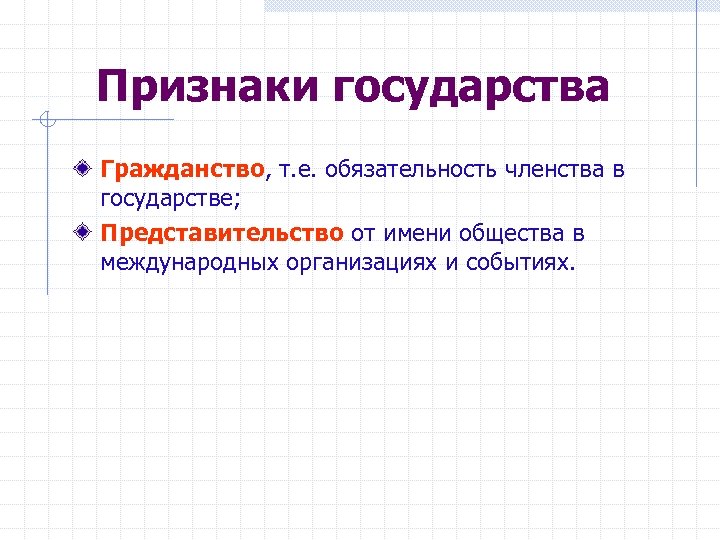 Признаки государства Гражданство, т. е. обязательность членства в государстве; Представительство от имени общества в