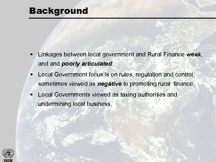 Background § Linkages between local government and Rural Finance weak, and poorly articulated §