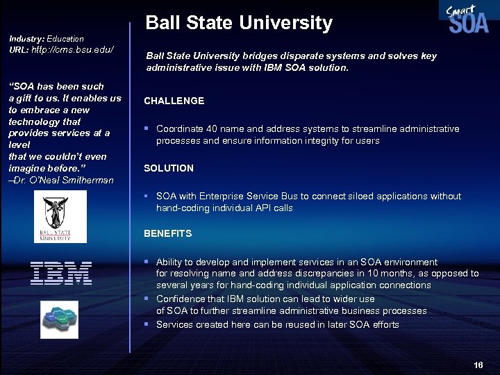 Ball State University Industry: Education URL: http: //cms. bsu. edu/ “SOA has been such