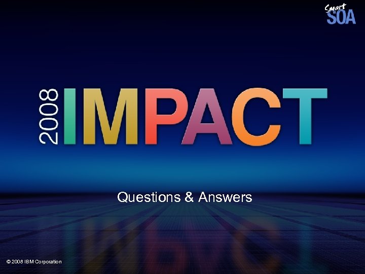 Questions & Answers © 2008 IBM Corporation 