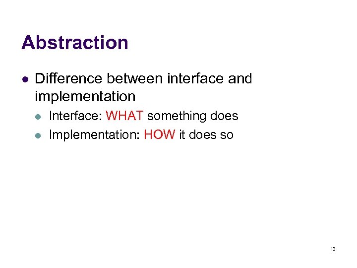 Abstraction l Difference between interface and implementation l l Interface: WHAT something does Implementation: