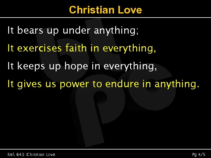 Christian Love It bears up under anything; It exercises faith in everything, It keeps