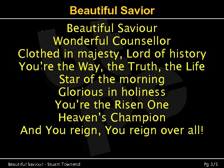 Beautiful Savior Beautiful Saviour Wonderful Counsellor Clothed in majesty, Lord of history You’re the