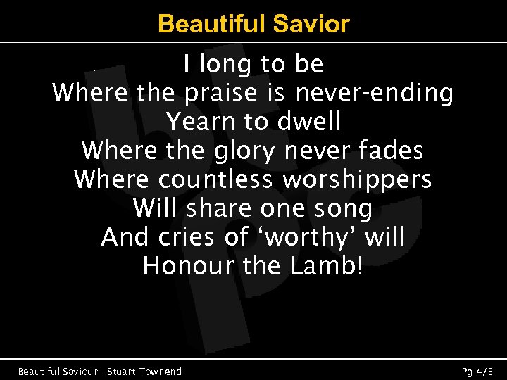 Beautiful Savior I long to be Where the praise is never-ending Yearn to dwell