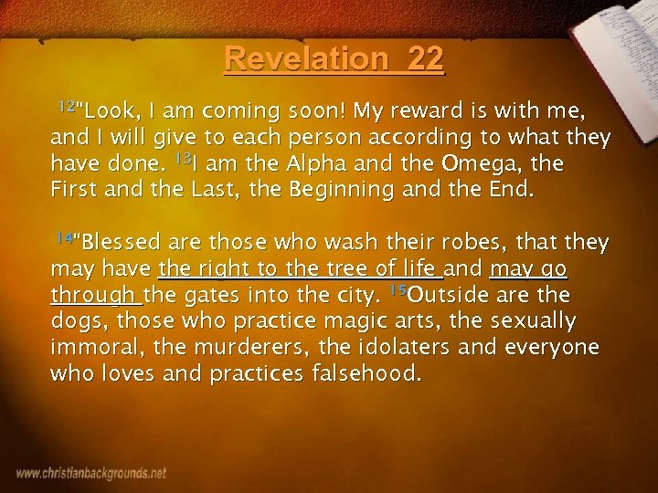 Revelation 22 12“Look, I am coming soon! My reward is with me, and I