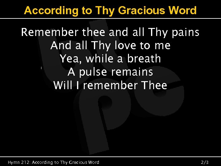 According to Thy Gracious Word Remember thee and all Thy pains And all Thy