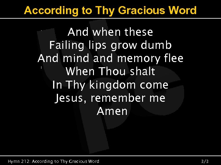 According to Thy Gracious Word And when these Failing lips grow dumb And mind