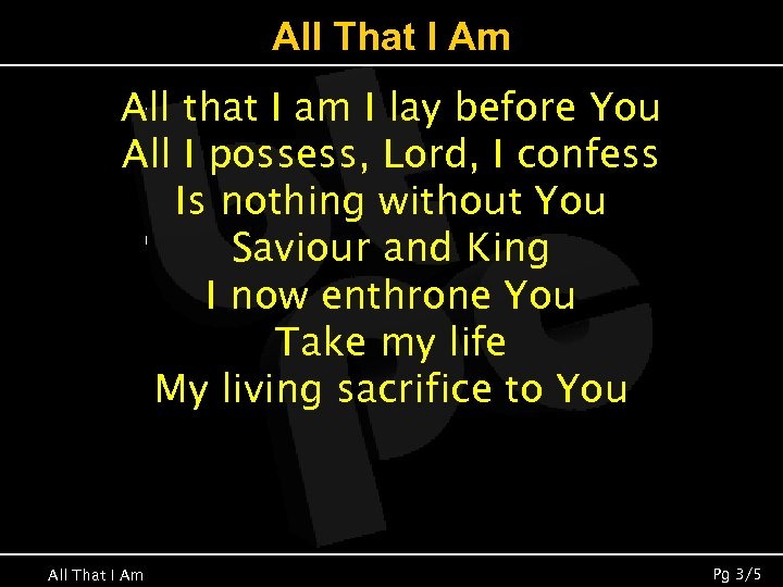 All That I Am All that I am I lay before You All I